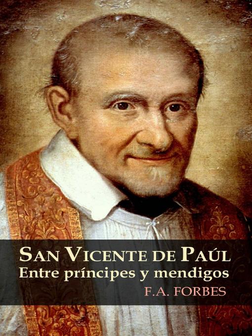 Title details for San Vicente de Paúl. Entre príncipes y mendigos by F.A. Forbes - Available